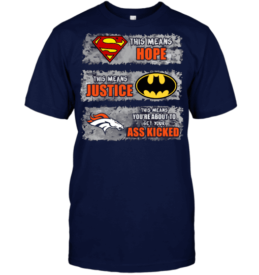 Denver-Broncos-Superman-Means-hope-Batman-Means-Justice-This-Means-You-are-About-To-Get-Your-Ass-Kicked-Unisex-T-Shirt-Kid-T-Shirt-LTS1051 Denver Broncos Superman Means hope Batman Means Justice This Means You are About To Get Your Ass Kicked Unisex T-Shirt Kid T-Shirt LTS1051