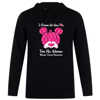 Mickey Mouse Pumpkin In October We Wear Pink For All Women Breast Cancer Awareness Unisex Pullover Hoodie