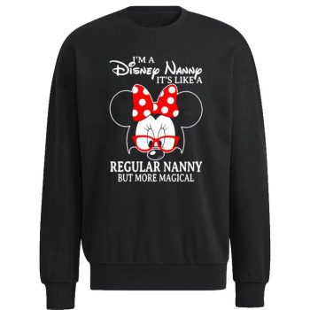 Minnie Mouse I’m A Disney Nanny It’s Like A Regular Nanny But More Magical Unisex Sweatshirt