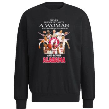 Never Underestimate A Woman Who Understand Basketball And Loves Alabama Crimson Tide Basketball 2023 Unisex Sweatshirt