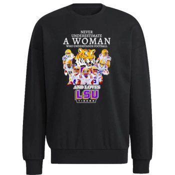 Never Underestimate A Woman Who Understands Football And Loves Lsu Tigers Unisex Sweatshirt