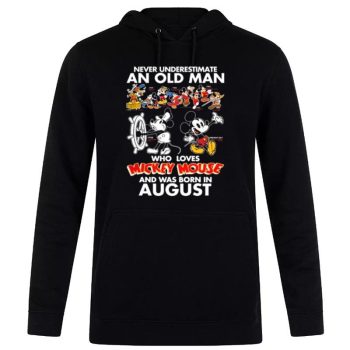 Never Underestimate An Old Man Who Loves Mickey Mouse And Was Born In Augus Unisex Pullover Hoodie