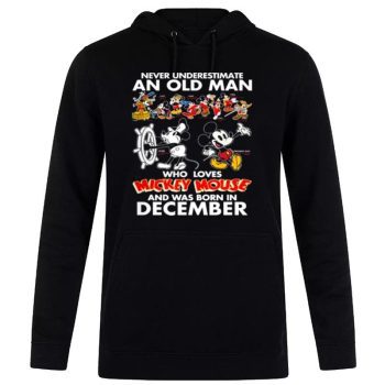 Never Underestimate An Old Man Who Loves Mickey Mouse And Was Born In December Unisex Pullover Hoodie