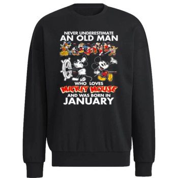 Never Underestimate An Old Man Who Loves Mickey Mouse And Was Born In January Unisex Sweatshirt