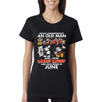 Never Underestimate An Old Man Who Loves Mickey Mouse And Was Born In June Women Lady T-Shirt