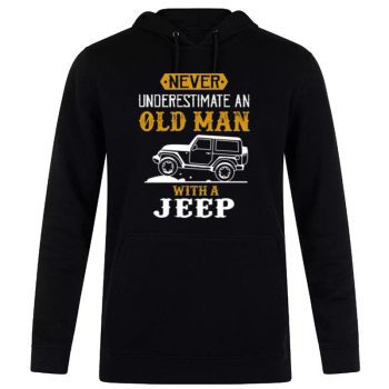 Never Underestimate An Old Man With A Jeep Funny Unisex Pullover Hoodie