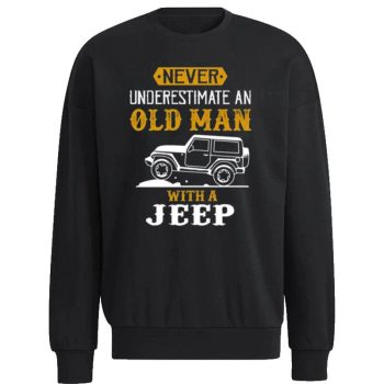 Never Underestimate An Old Man With A Jeep Funny Unisex Sweatshirt
