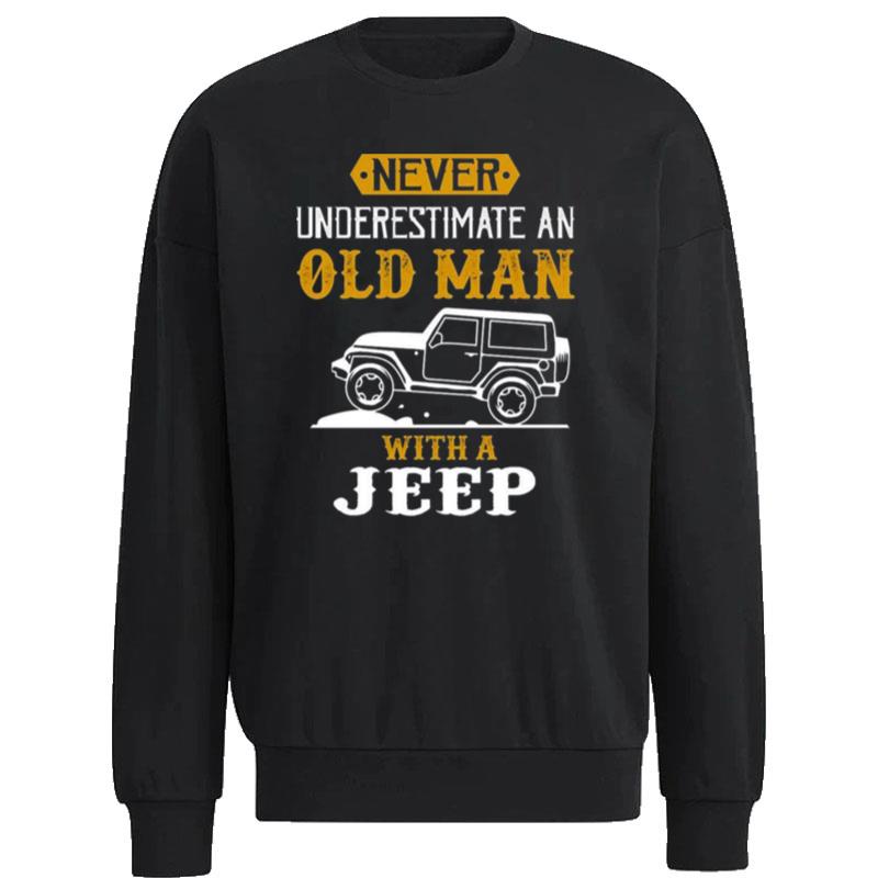 Never-Underestimate-An-Old-Man-With-A-Jeep-Funny-Unisex-Sweatshirt Never Underestimate An Old Man With A Jeep Funny Unisex Sweatshirt