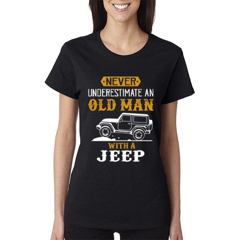 Never-Underestimate-An-Old-Man-With-A-Jeep-Funny-Women-Lady-T-Shirt Never Underestimate An Old Man With A Jeep Funny Women Lady T-Shirt