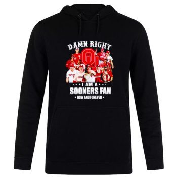 Oklahoma Sooners Damn Right I Am A Sooners Fan Now And Forever Unisex Pullover Hoodie