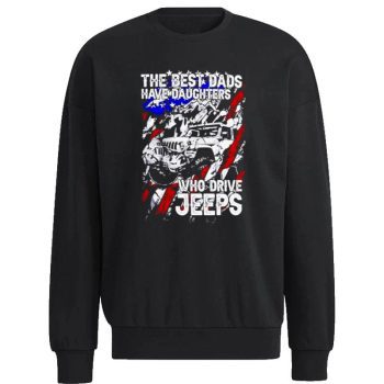 The Best Dads Have Daughter Who Drive Jeeps Unisex Sweatshirt