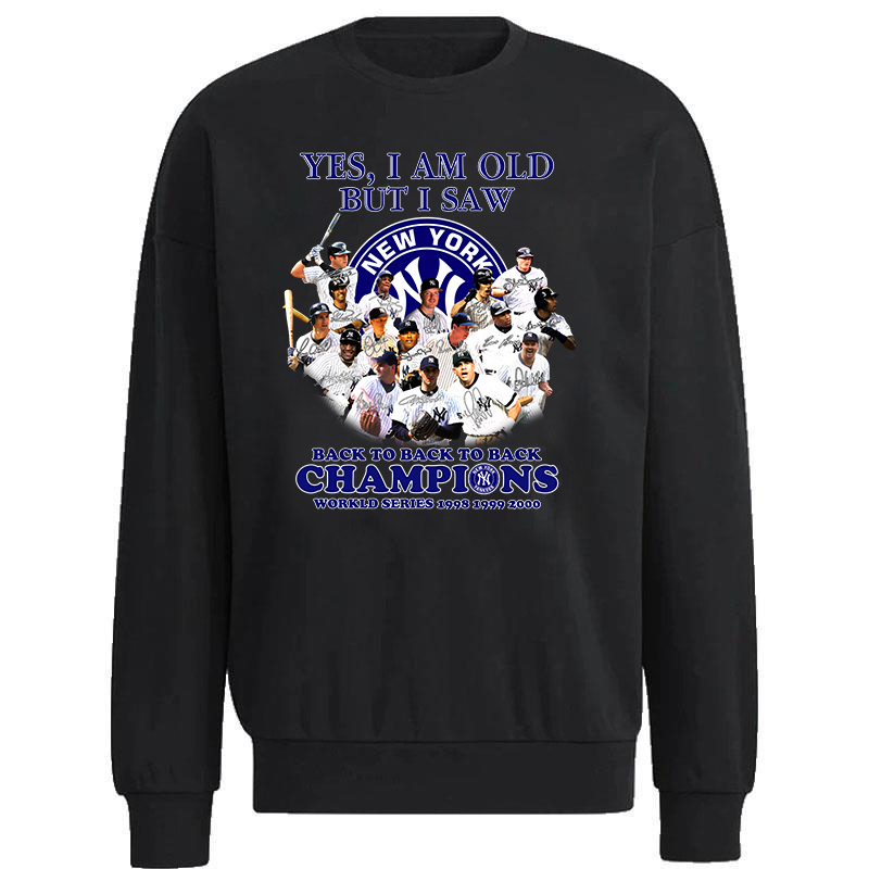 New York Yankees Yes I Am Old But I Saw Back To Back To Back Champions Unisex Sweatshirt New York Yankees Yes I Am Old But I Saw Back To Back To Back Champions Unisex Sweatshirt